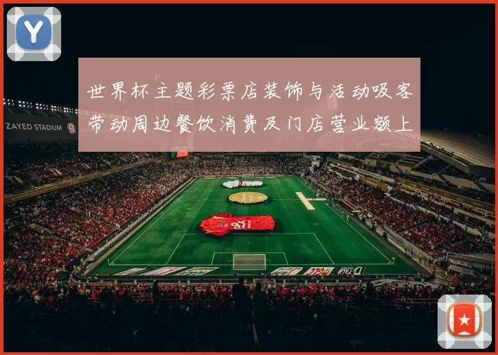 世界杯主题彩票店装饰与活动吸客带动周边餐饮消费及门店营业额上升