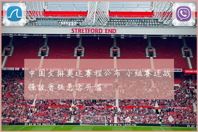 中国女排奥运赛程公布 小组赛连战强敌晋级悬念升温