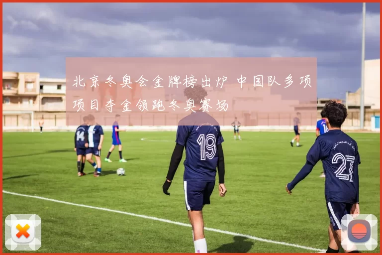 北京冬奥会金牌榜出炉 中国队多项项目夺金领跑冬奥赛场