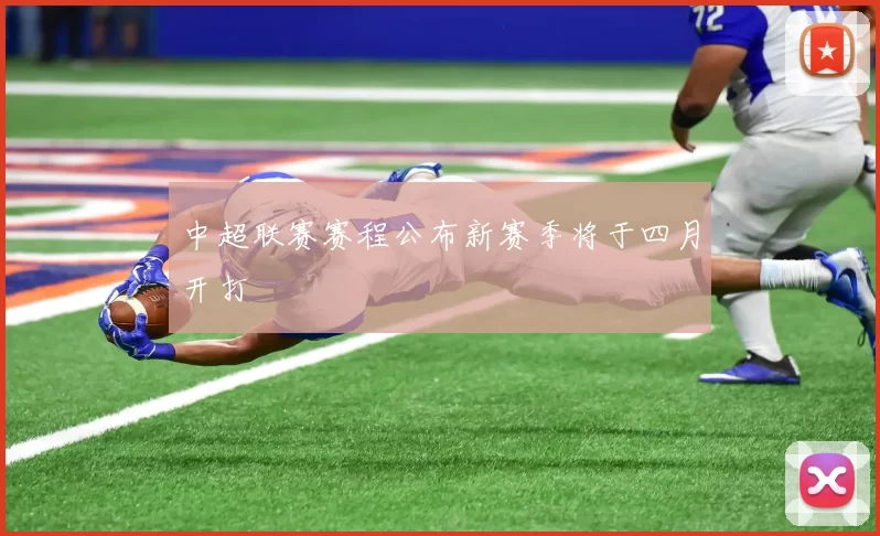 中超联赛赛程公布新赛季将于四月开打
