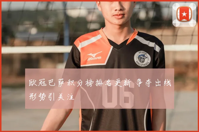 欧冠巴萨积分榜排名更新 争夺出线形势引关注